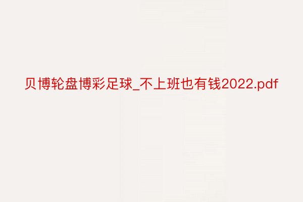 贝博轮盘博彩足球_不上班也有钱2022.pdf