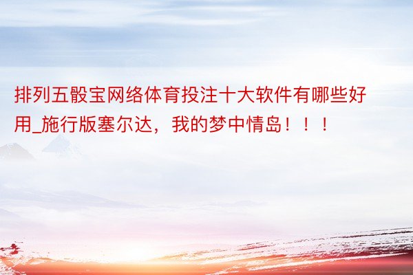 排列五骰宝网络体育投注十大软件有哪些好用_施行版塞尔达,我的梦中情岛!!!