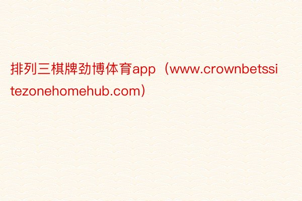 排列三棋牌劲博体育app（www.crownbetssitezonehomehub.com）