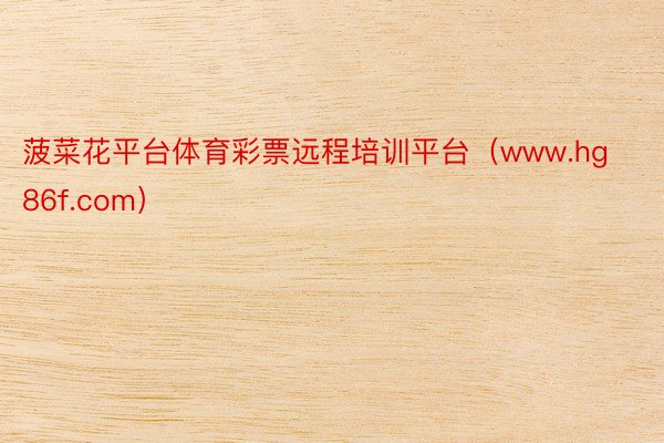 菠菜花平台体育彩票远程培训平台（www.hg86f.com）