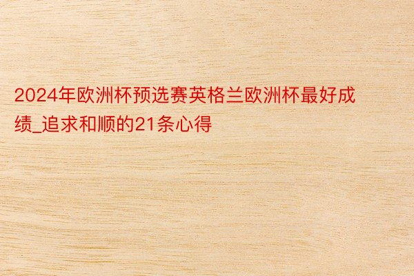 2024年欧洲杯预选赛英格兰欧洲杯最好成绩_追求和顺的21条心得