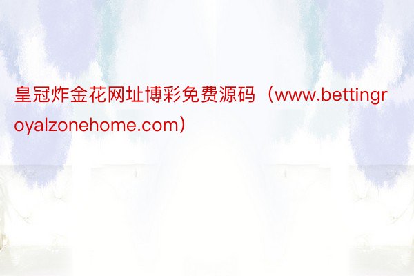 皇冠炸金花网址博彩免费源码（www.bettingroyalzonehome.com）
